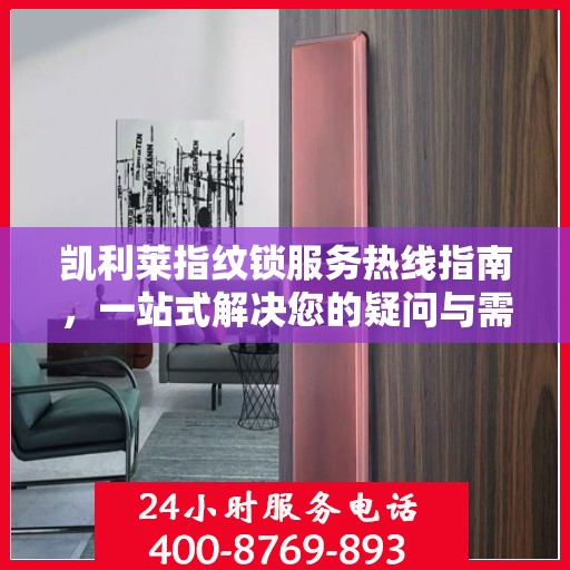凯利莱指纹锁服务热线指南，一站式解决您的疑问与需求