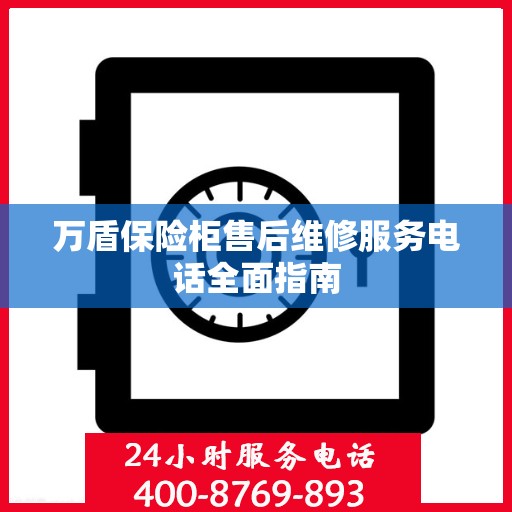 万盾保险柜售后维修服务电话全面指南