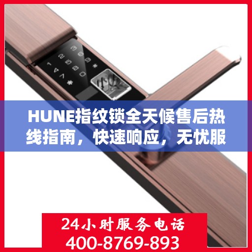 HUNE指纹锁全天候售后热线指南，快速响应，无忧服务体验
