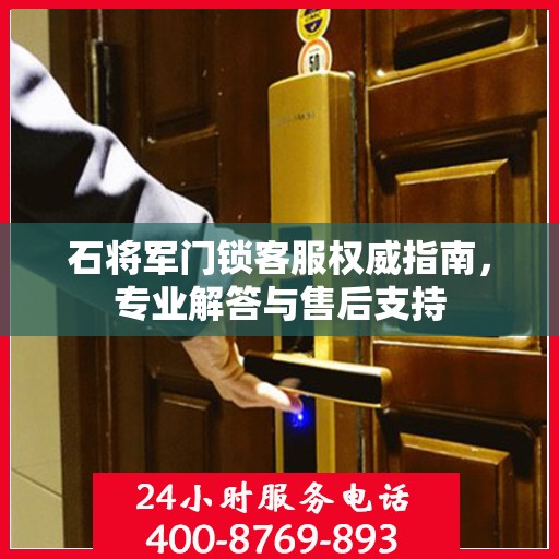 石将军门锁客服权威指南，专业解答与售后支持