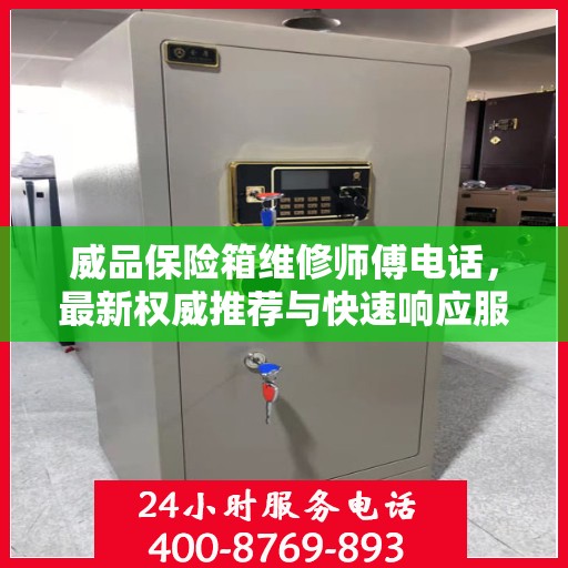 威品保险箱维修师傅电话，最新权威推荐与快速响应服务指南