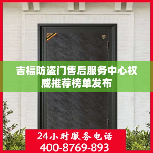 吉福防盗门售后服务中心权威推荐榜单发布