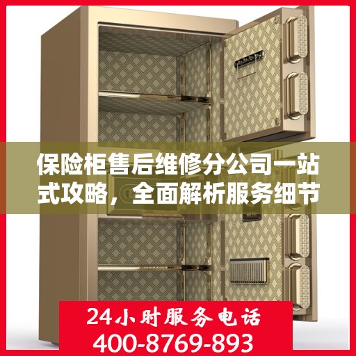 保险柜售后维修分公司一站式攻略，全面解析服务细节与流程
