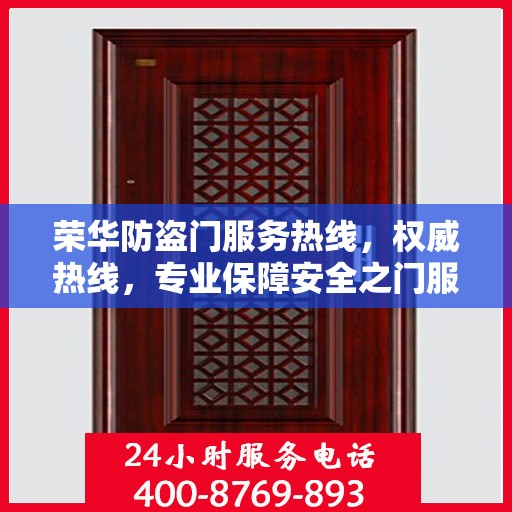 荣华防盗门服务热线，权威热线，专业保障安全之门服务