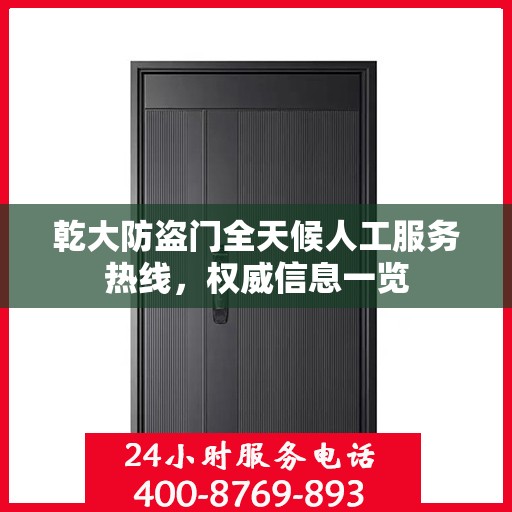 乾大防盗门全天候人工服务热线，权威信息一览