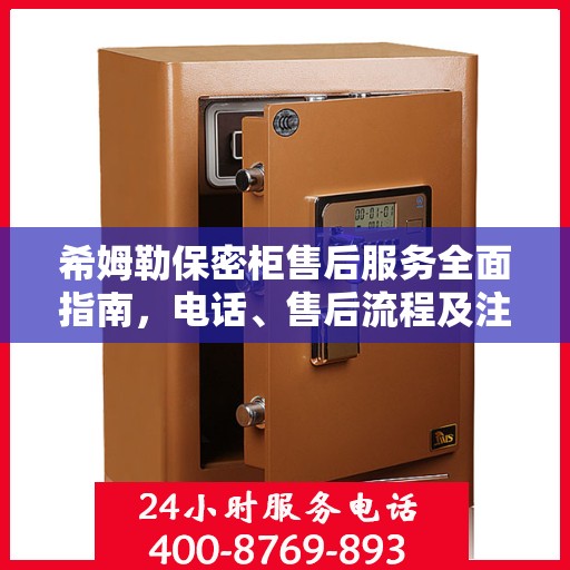 希姆勒保密柜售后服务全面指南，电话、售后流程及注意事项详解