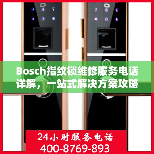 Bosch指纹锁维修服务电话详解，一站式解决方案攻略