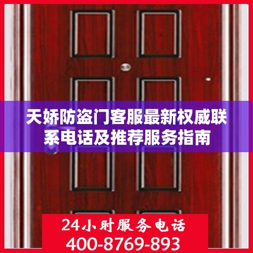 天娇防盗门客服最新权威联系电话及推荐服务指南