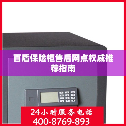百盾保险柜售后网点权威推荐指南