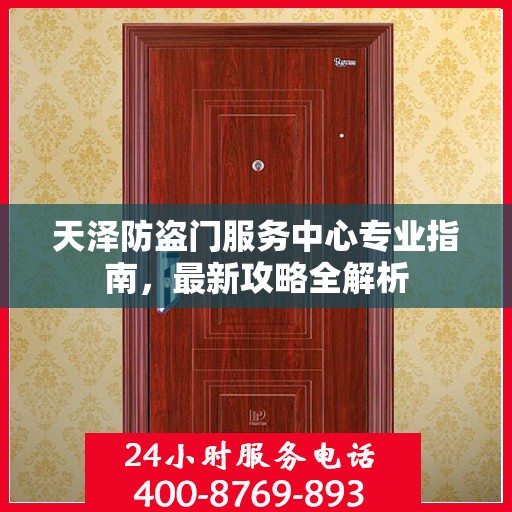 天泽防盗门服务中心专业指南，最新攻略全解析