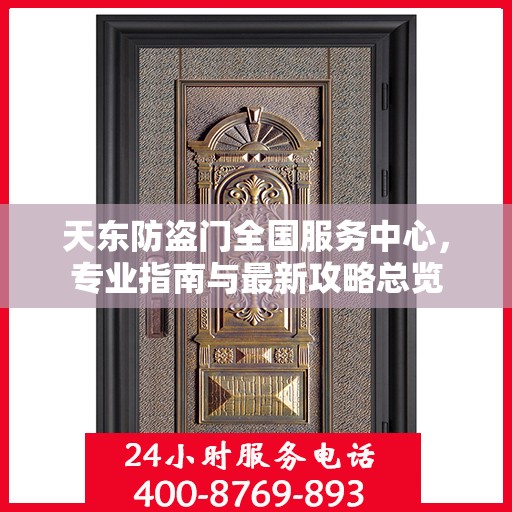 天东防盗门全国服务中心，专业指南与最新攻略总览