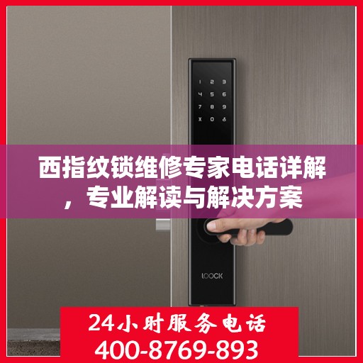 西指纹锁维修专家电话详解，专业解读与解决方案