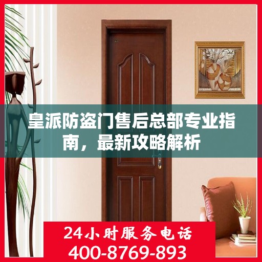 皇派防盗门售后总部专业指南，最新攻略解析
