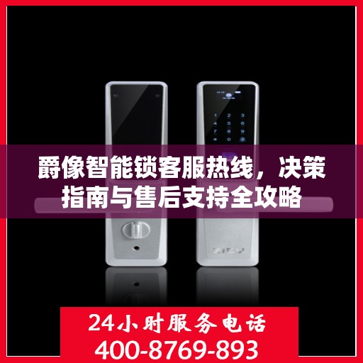 爵像智能锁客服热线，决策指南与售后支持全攻略