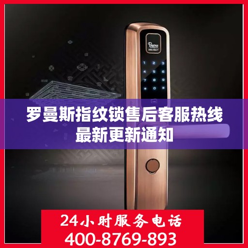 罗曼斯指纹锁售后客服热线最新更新通知
