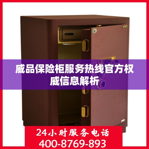 威品保险柜服务热线官方权威信息解析