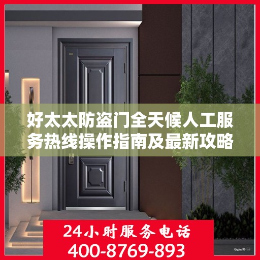 好太太防盗门全天候人工服务热线操作指南及最新攻略