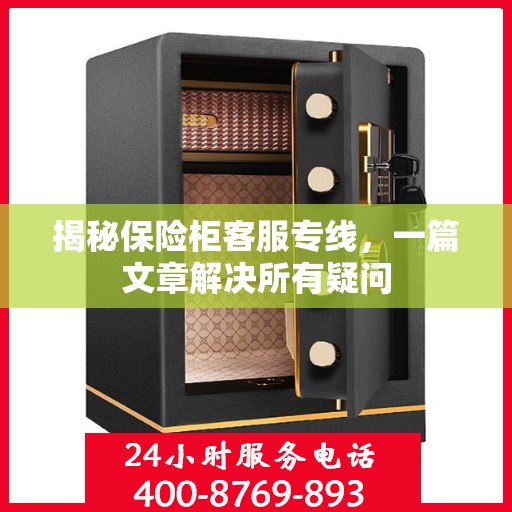 揭秘保险柜客服专线，一篇文章解决所有疑问