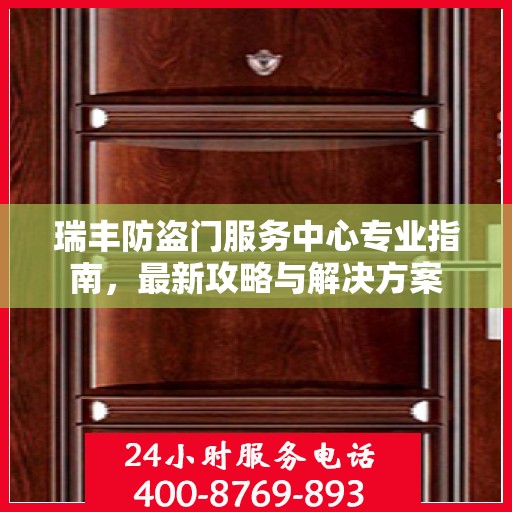 瑞丰防盗门服务中心专业指南，最新攻略与解决方案