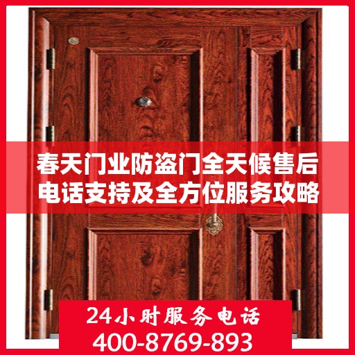 春天门业防盗门全天候售后电话支持及全方位服务攻略