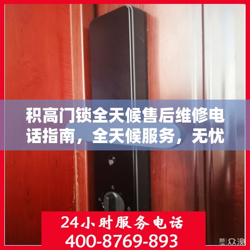 积高门锁全天候售后维修电话指南，全天候服务，无忧售后体验