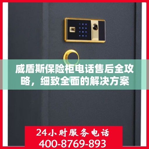 威盾斯保险柜电话售后全攻略，细致全面的解决方案
