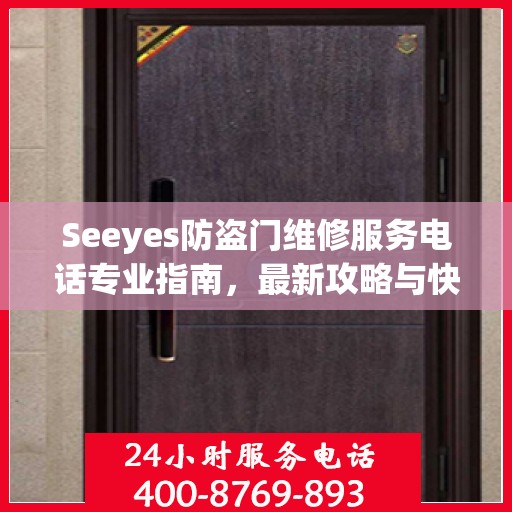 Seeyes防盗门维修服务电话专业指南，最新攻略与快速响应