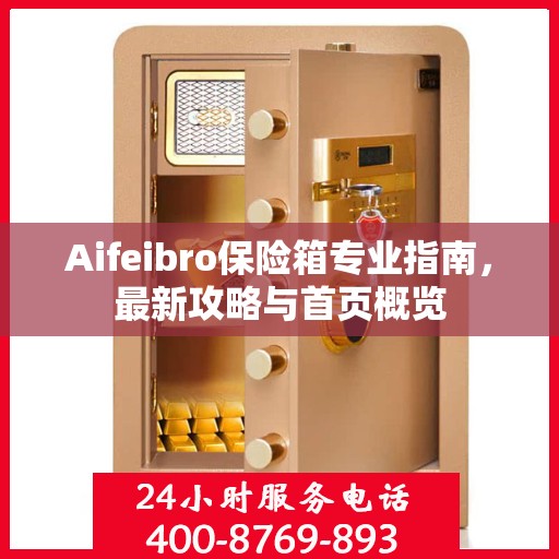 Aifeibro保险箱专业指南，最新攻略与首页概览