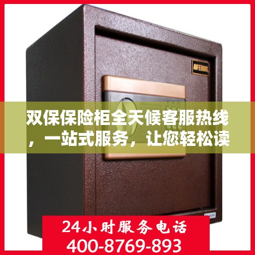 双保保险柜全天候客服热线，一站式服务，让您轻松读懂保险柜使用指南