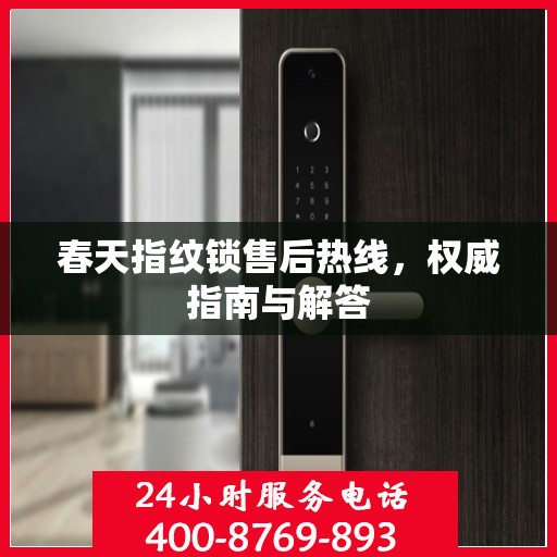 春天指纹锁售后热线，权威指南与解答