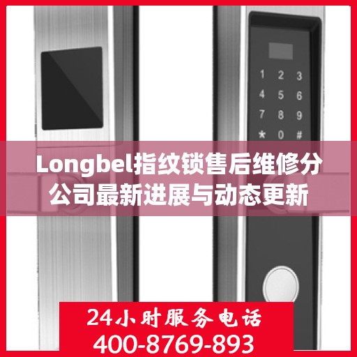 Longbel指纹锁售后维修分公司最新进展与动态更新