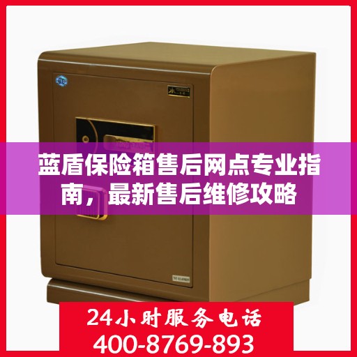 蓝盾保险箱售后网点专业指南，最新售后维修攻略