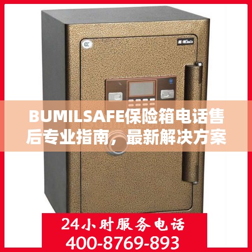 BUMILSAFE保险箱电话售后专业指南，最新解决方案与攻略