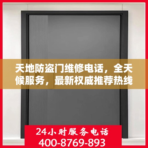 天地防盗门维修电话，全天候服务，最新权威推荐热线