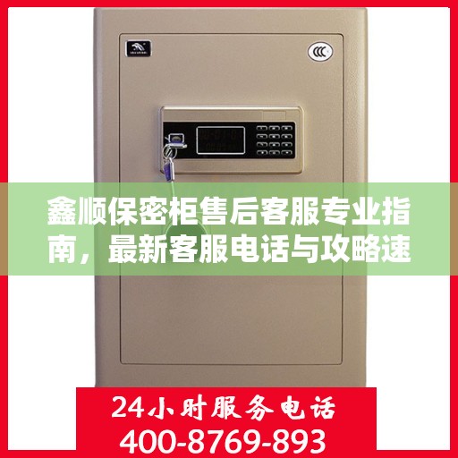 鑫顺保密柜售后客服专业指南，最新客服电话与攻略速递