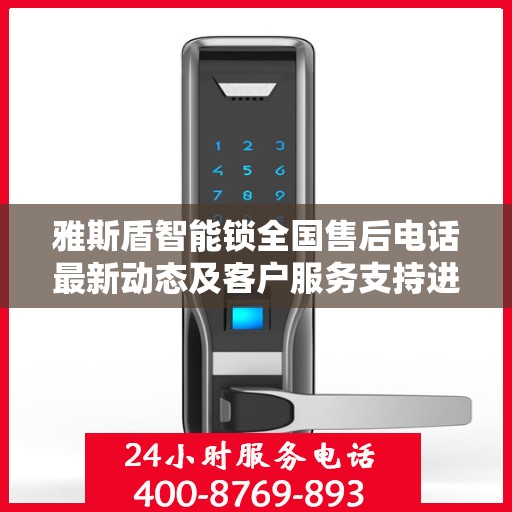 雅斯盾智能锁全国售后电话最新动态及客户服务支持进展