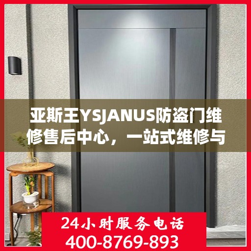 亚斯王YSJANUS防盗门维修售后中心，一站式维修与售后攻略