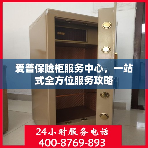 爱普保险柜服务中心，一站式全方位服务攻略