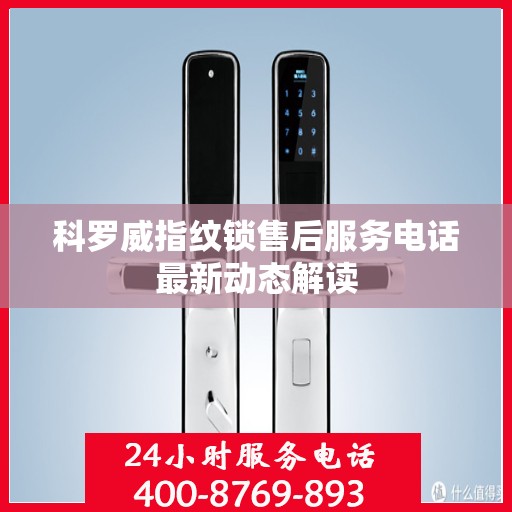 科罗威指纹锁售后服务电话最新动态解读