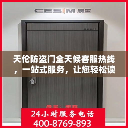 天伦防盗门全天候客服热线，一站式服务，让您轻松读懂所有细节