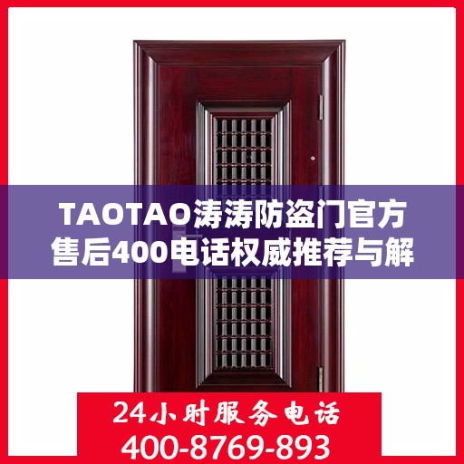 TAOTAO涛涛防盗门官方售后400电话权威推荐与解决方案
