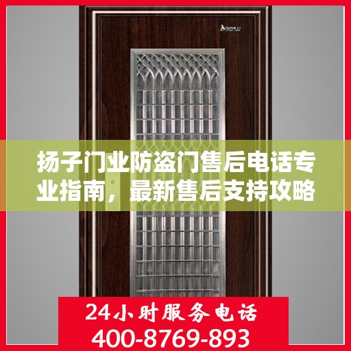扬子门业防盗门售后电话专业指南，最新售后支持攻略