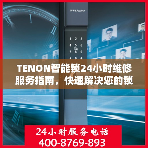 TENON智能锁24小时维修服务指南，快速解决您的锁具问题
