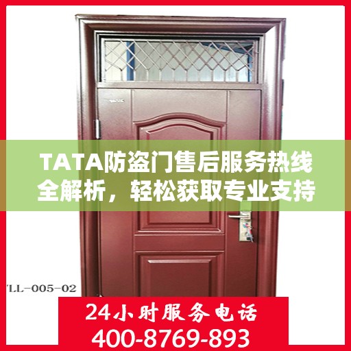 TATA防盗门售后服务热线全解析，轻松获取专业支持与解决方案