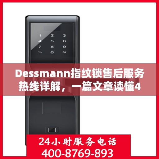 Dessmann指纹锁售后服务热线详解，一篇文章读懂400电话全攻略
