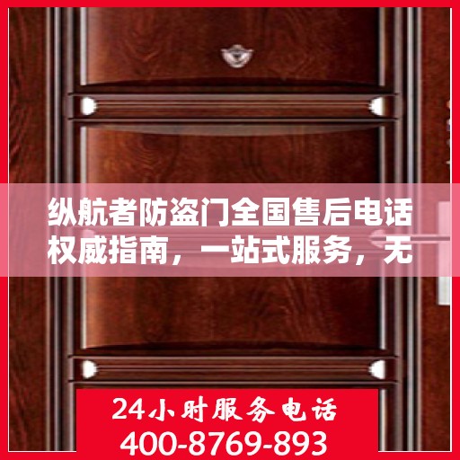 纵航者防盗门全国售后电话权威指南，一站式服务，无忧售后体验！