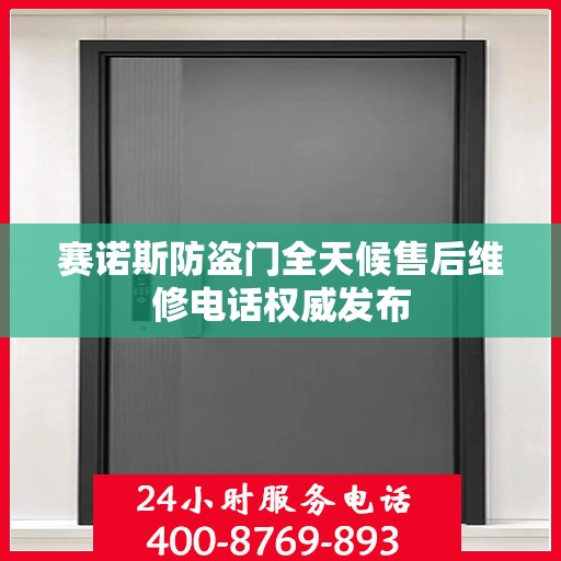 赛诺斯防盗门全天候售后维修电话权威发布
