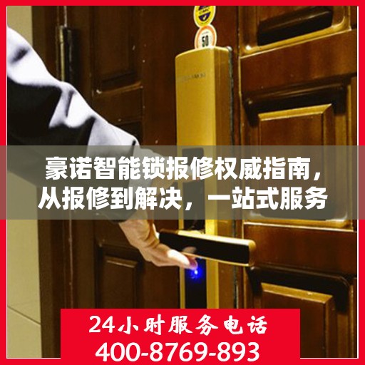 豪诺智能锁报修权威指南，从报修到解决，一站式服务助你无忧！