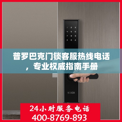普罗巴克门锁客服热线电话，专业权威指南手册