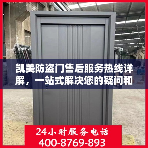 凯美防盗门售后服务热线详解，一站式解决您的疑问和需求